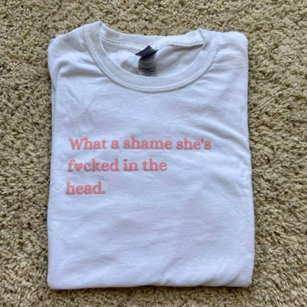 What A Shame Shes F*cked in The Head Shirt